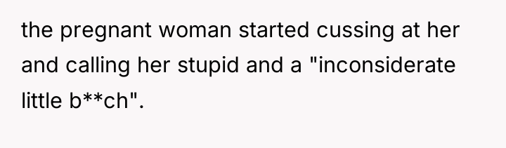the pregnant woman started cussing at her and calling her...