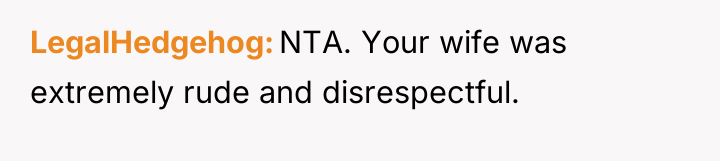 LegalHedgehog NTA. Your wife was extremely rude and disrespectful.
