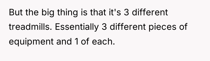 But the big thing is that it's 3 different treadmills....