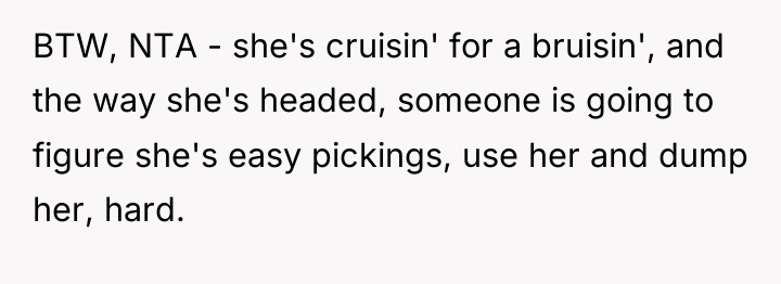 BTW, NTA - she's cruisin' for a bruisin', and the...