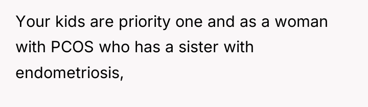 Your kids are priority one and as a woman with...