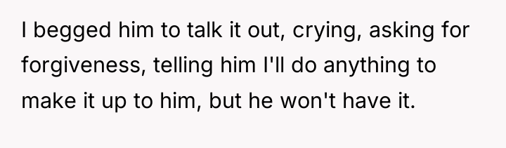 I begged him to talk it out, crying, asking for...
