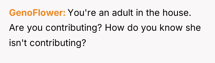 GenoFlower You're an adult in the house. Are you contributing?...