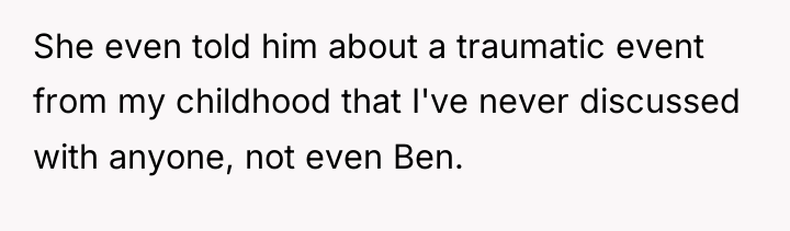 She even told him about a traumatic event from my...