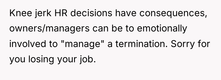 Knee jerk HR decisions have consequences, owners/managers can be to...