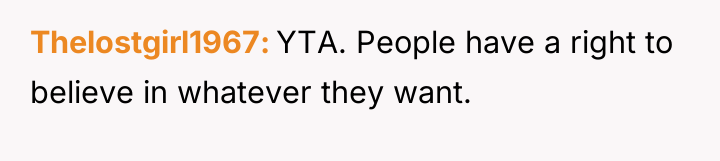 Thelostgirl1967 YTA. People have a right to believe in whatever...