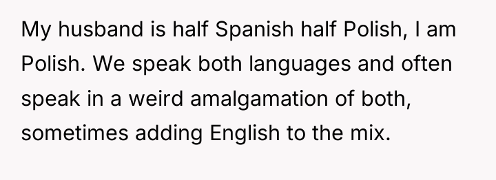 My husband is half Spanish half Polish, I am Polish....