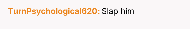 TurnPsychological620 Slap him