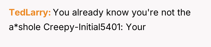 TedLarry You already know you're not the a*shole Creepy-Initial5401: Your