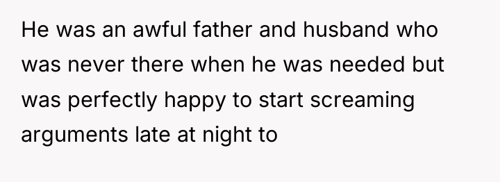 He was an awful father and husband who was never...