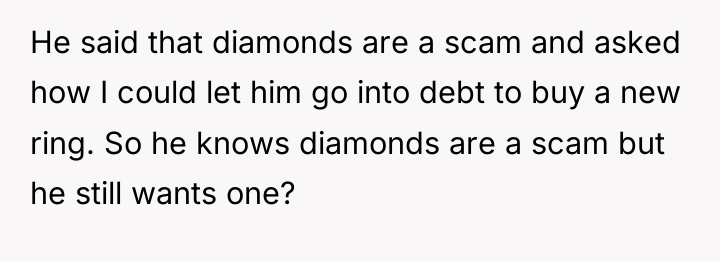 He said that diamonds are a scam and asked how...