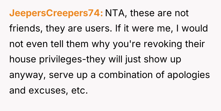 JeepersCreepers74 NTA, these are not friends, they are users. If...
