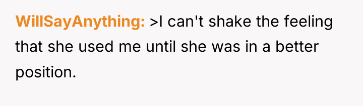 WillSayAnything >I can't shake the feeling that she used me...