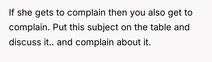If she gets to complain then you also get to...