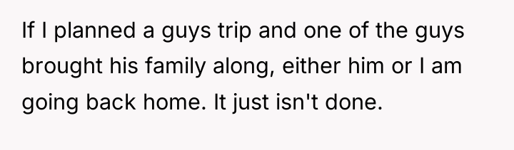 If I planned a guys trip and one of the...