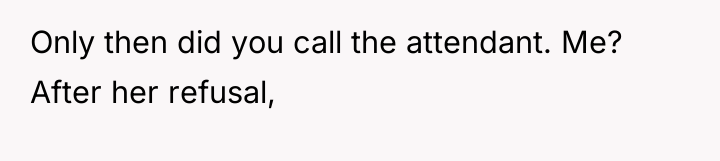 Only then did you call the attendant. Me? After her...