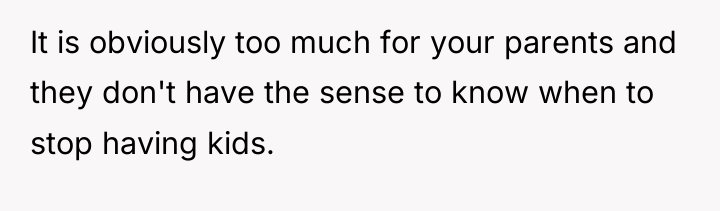 It is obviously too much for your parents and they...