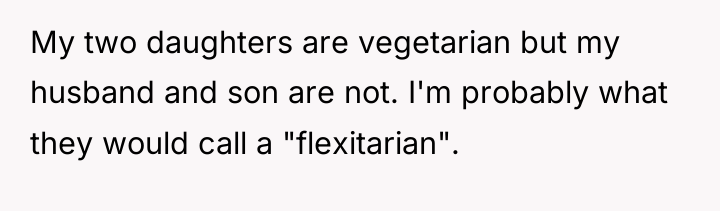 My two daughters are vegetarian but my husband and son...