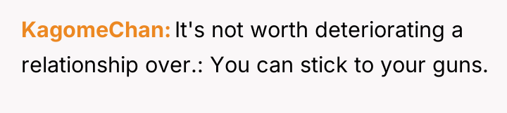 KagomeChan It's not worth deteriorating a relationship over.: You can...