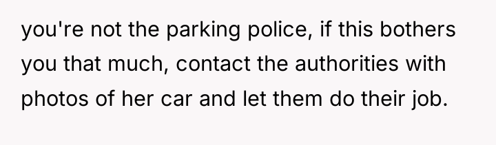 you're not the parking police, if this bothers you that...