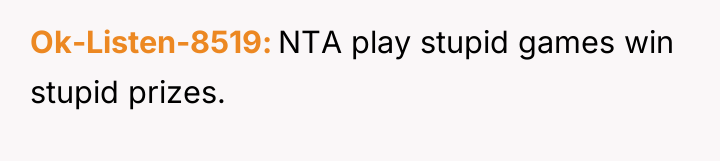 Ok-Listen-8519 NTA play stupid games win stupid prizes.