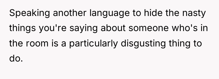 Speaking another language to hide the nasty things you're saying...