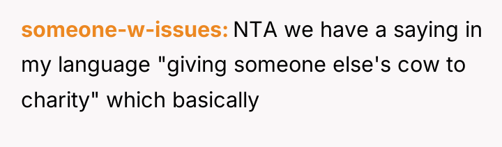 someone-w-issues NTA we have a saying in my language "giving...