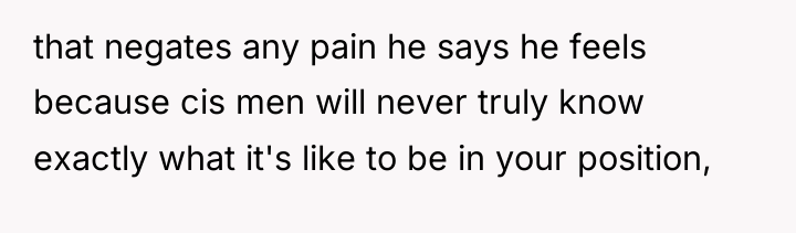 that negates any pain he says he feels because cis...