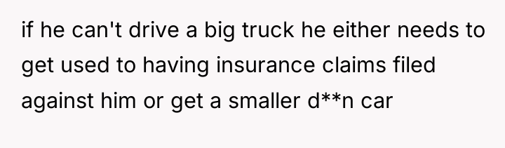 if he can't drive a big truck he either needs...