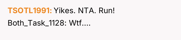 TSOTL1991 Yikes. NTA. Run! Both_Task_1128: Wtf....