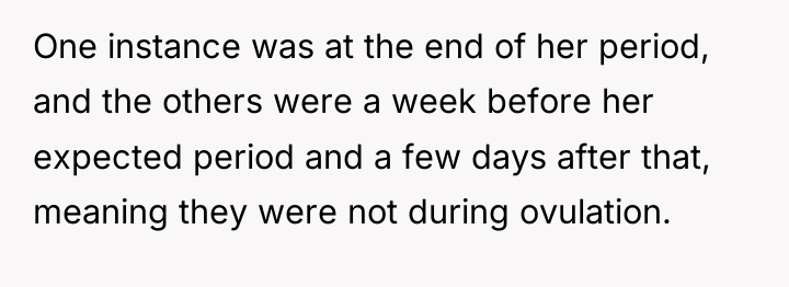 One instance was at the end of her period, and...