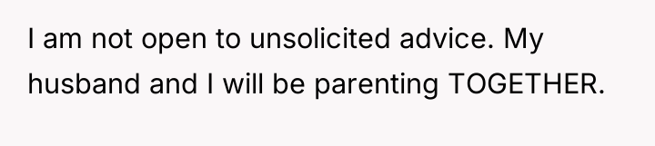 I am not open to unsolicited advice. My husband and...