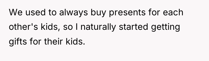 We used to always buy presents for each other's kids,...