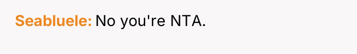 Seabluele No you're NTA.