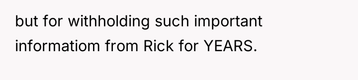 but for withholding such important informatiom from Rick for YEARS.