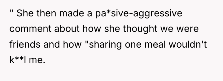 " She then made a pa*sive-aggressive comment about how she...
