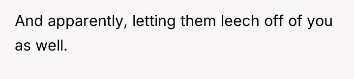 And apparently, letting them leech off of you as well.