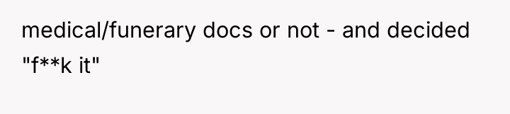 medical/funerary docs or not - and decided "f**k it"