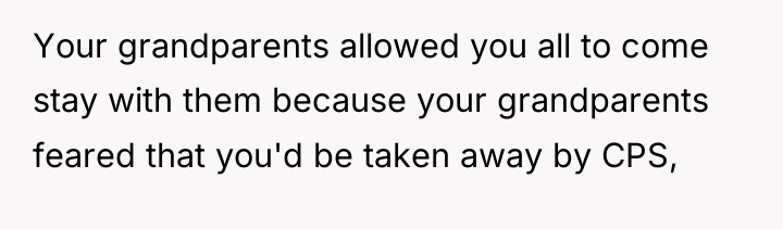 Your grandparents allowed you all to come stay with them...