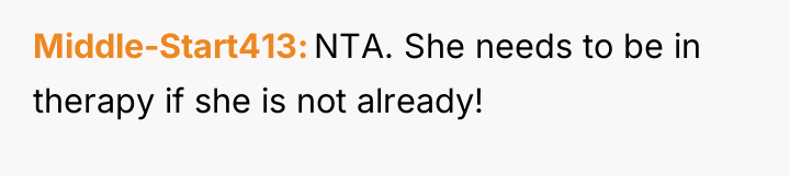 Middle-Start413 NTA. She needs to be in therapy if she...