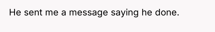 He sent me a message saying he done.