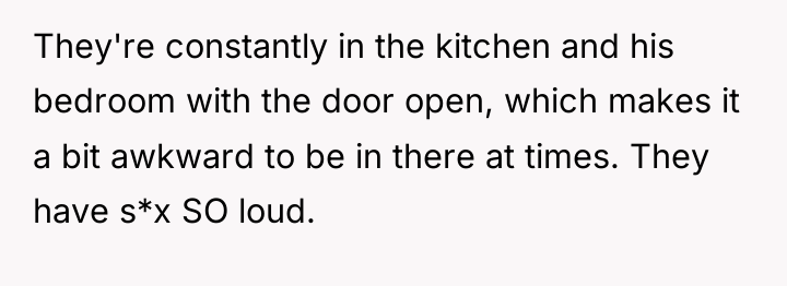 They're constantly in the kitchen and his bedroom with the...
