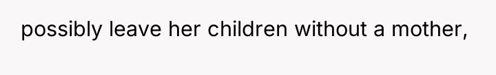 possibly leave her children without a mother,