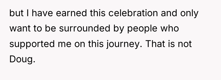 but I have earned this celebration and only want to...
