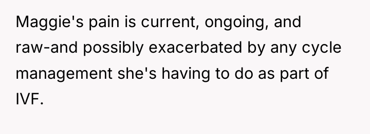 Maggie's pain is current, ongoing, and raw-and possibly exacerbated by...