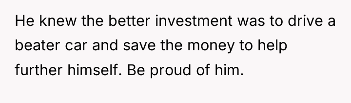 He knew the better investment was to drive a beater...