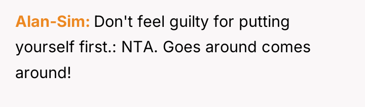 Alan-Sim Don't feel guilty for putting yourself first.: NTA. Goes...