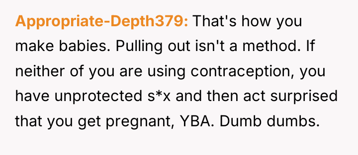 Appropriate-Depth379 That's how you make babies. Pulling out isn't a...