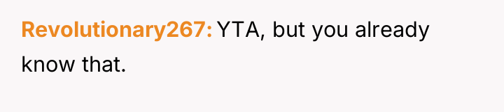 Revolutionary267 YTA, but you already know that.