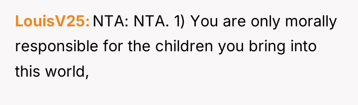 LouisV25 NTA: NTA. 1) You are only morally responsible for...